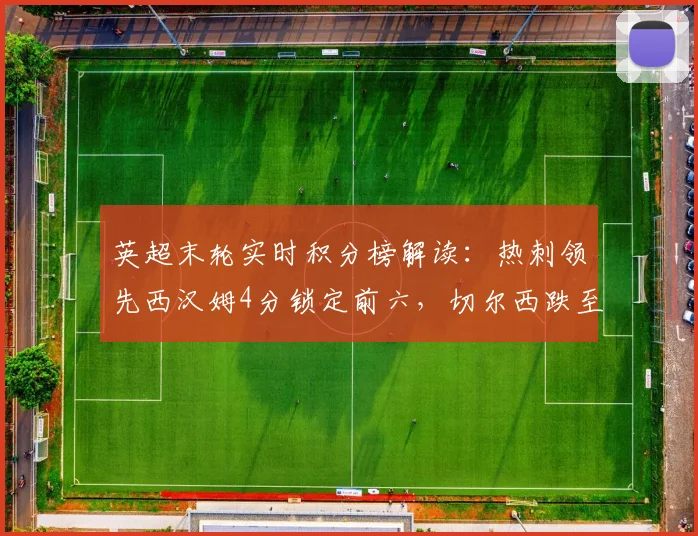 英超末轮实时积分榜解读：热刺领先西汉姆4分锁定前六，切尔西跌至第十原因分析